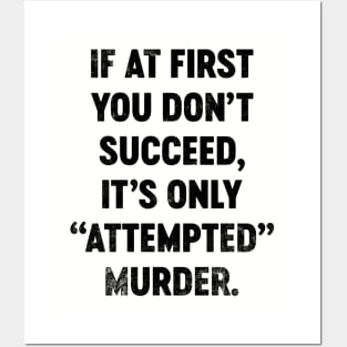 If At First You Don't Succeed It's Only Attempted Murder (Black) Funny Posters and Art